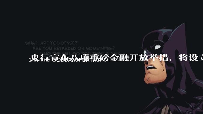 央行宣布八项重磅金融开放举措，将设立数字人民币国际运营中心等，释放了哪些信号？