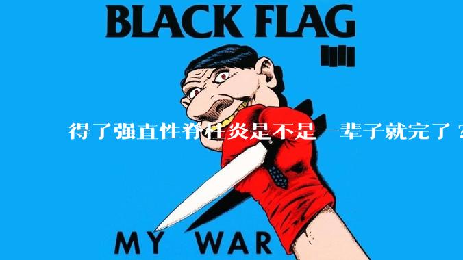 得了强直性脊柱炎是不是一辈子就完了?