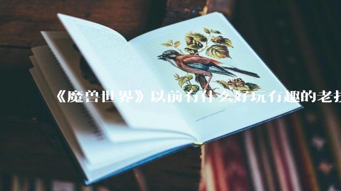 《魔兽世界》以前有什么好玩有趣的老技能?